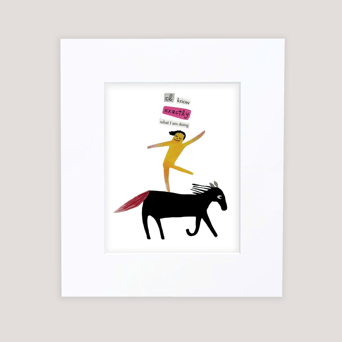 "I Know What I'm Doing" Matted Print